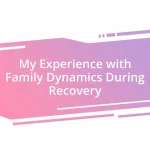 My Experience with Family Dynamics During Recovery