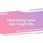 What Being Sober Has Taught Me