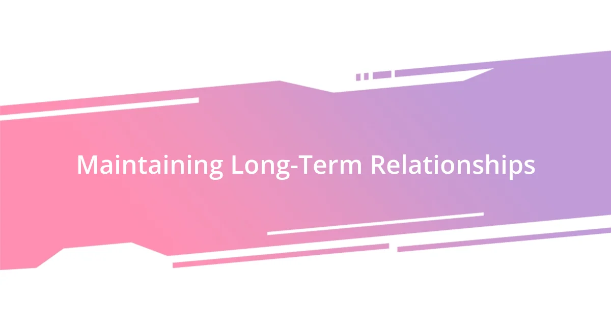 Maintaining Long-Term Relationships