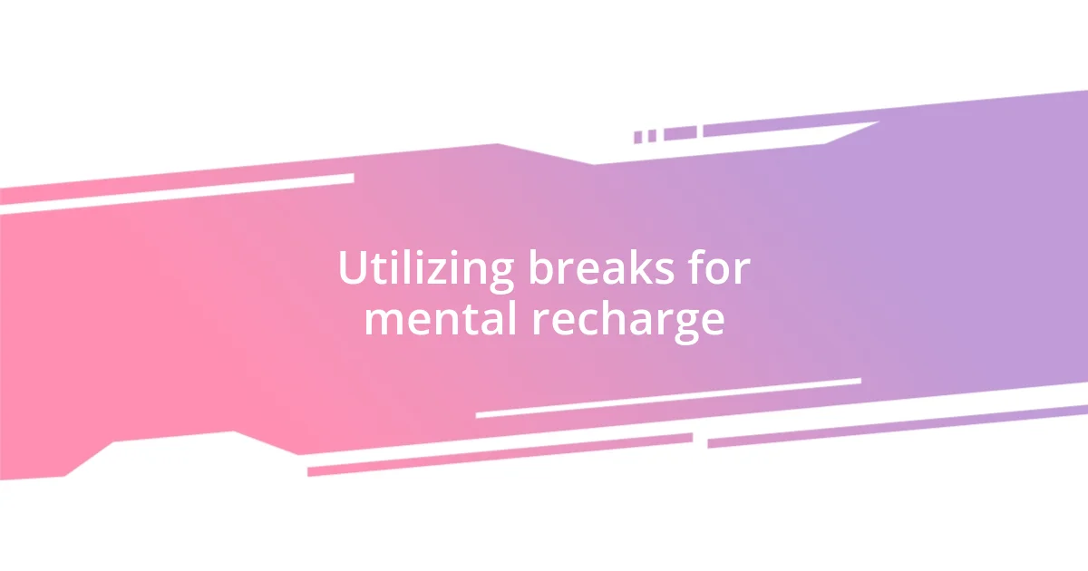 Utilizing breaks for mental recharge