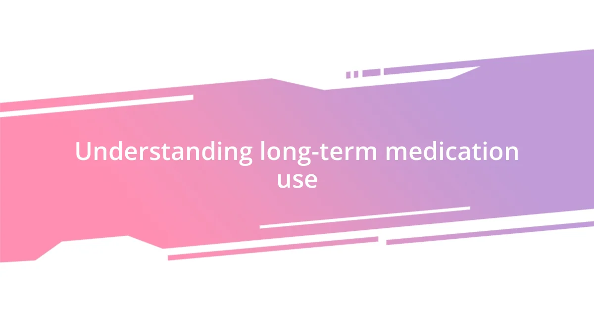 Understanding long-term medication use