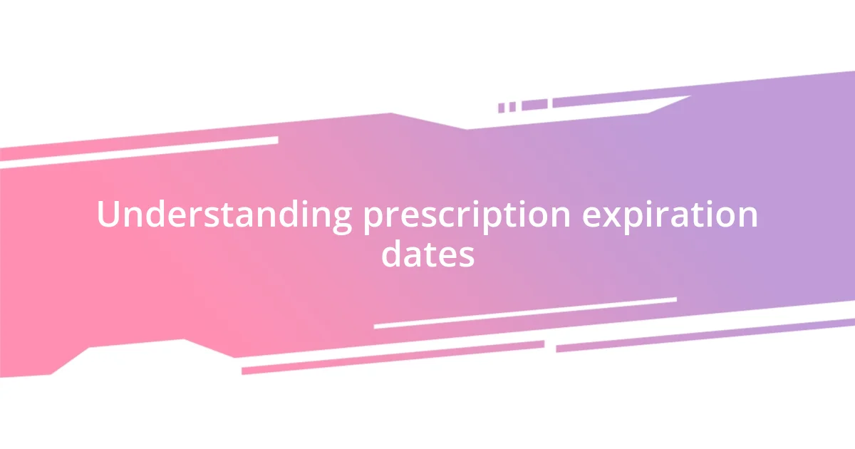 Understanding prescription expiration dates